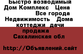 Быстро возводимый Дом Комплекс › Цена ­ 12 000 000 - Все города Недвижимость » Дома, коттеджи, дачи продажа   . Сахалинская обл.